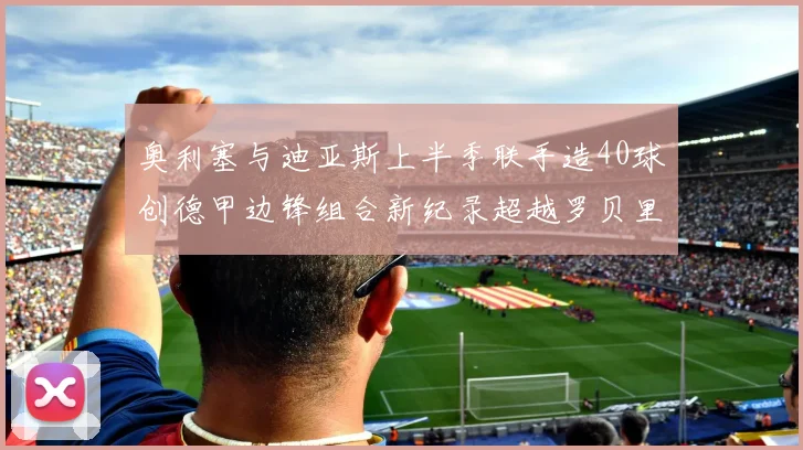 奥利塞与迪亚斯上半季联手造40球创德甲边锋组合新纪录超越罗贝里