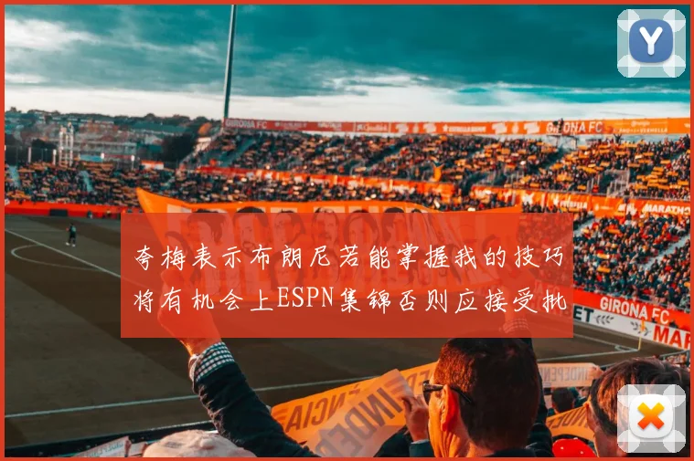夸梅表示布朗尼若能掌握我的技巧将有机会上ESPN集锦否则应接受批评