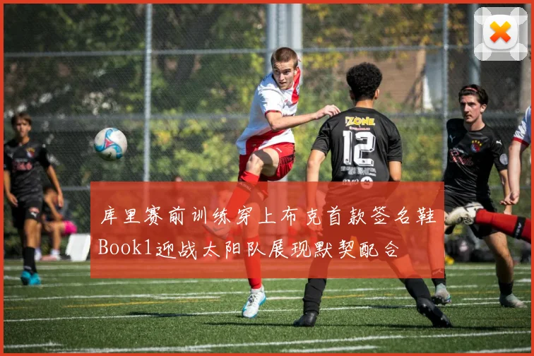 库里赛前训练穿上布克首款签名鞋Book1迎战太阳队展现默契配合