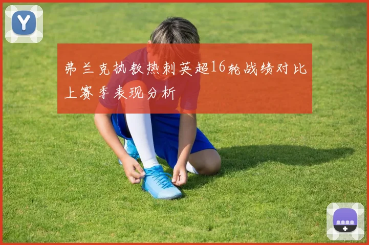 弗兰克执教热刺英超16轮战绩对比上赛季表现分析